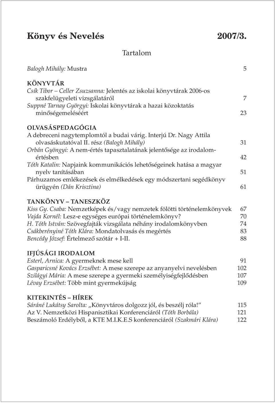 közoktatás minõségemeléséért 23 OLVASÁSPEDAGÓGIA A debreceni nagytemplomtól a budai várig. Interjú Dr. Nagy Attila olvasáskutatóval II.