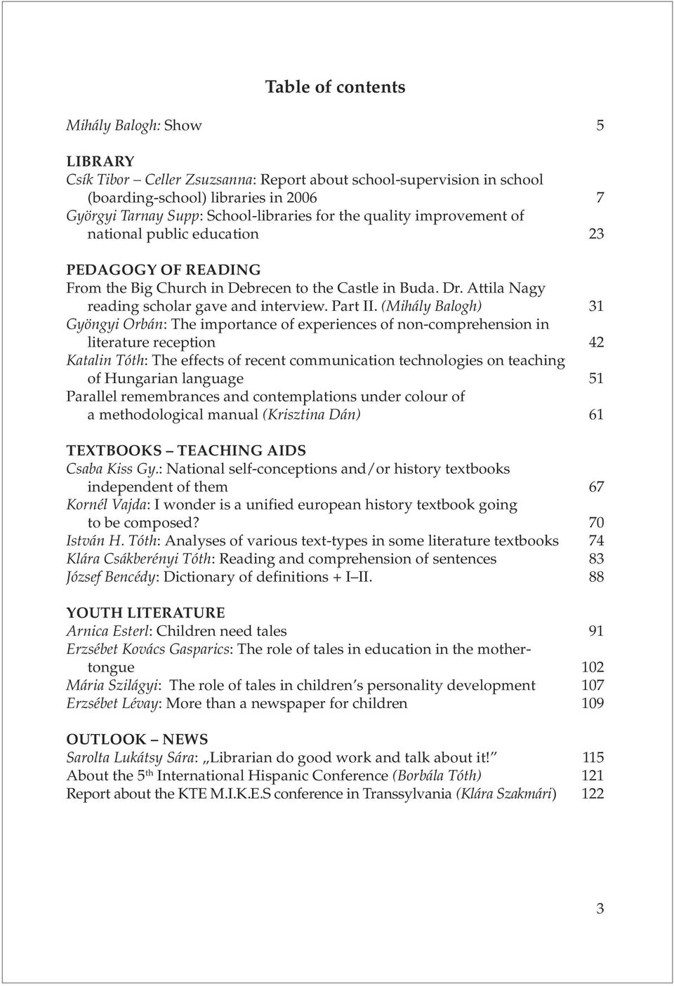 (Mihály Balogh) 31 Gyöngyi Orbán: The importance of experiences of non-comprehension in literature reception 42 Katalin Tóth: The effects of recent communication technologies on teaching of Hungarian