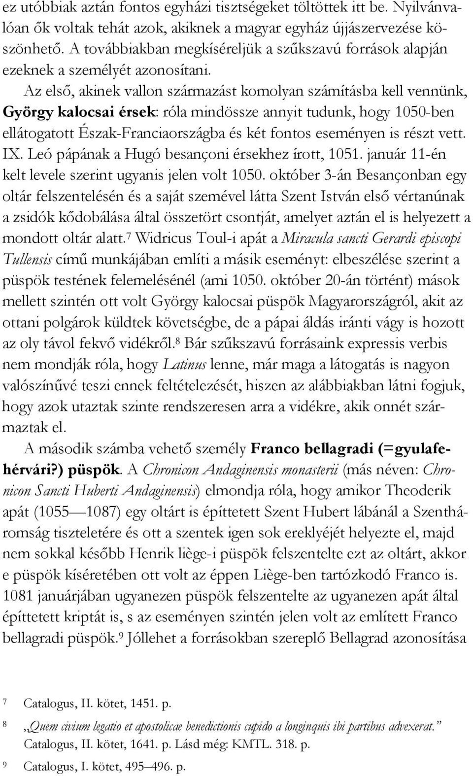 Az elsı, akinek vallon származást komolyan számításba kell vennünk, György kalocsai érsek: róla mindössze annyit tudunk, hogy 1050-ben ellátogatott Észak-Franciaországba és két fontos eseményen is