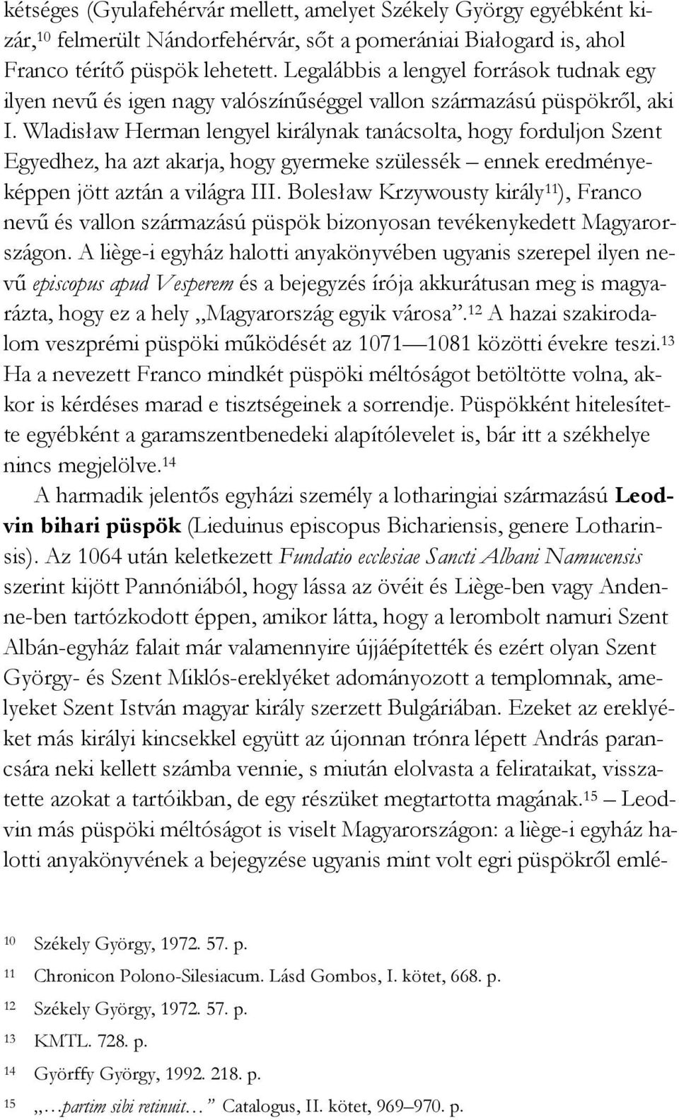 Wladisław Herman lengyel királynak tanácsolta, hogy forduljon Szent Egyedhez, ha azt akarja, hogy gyermeke szülessék ennek eredményeképpen jött aztán a világra III.