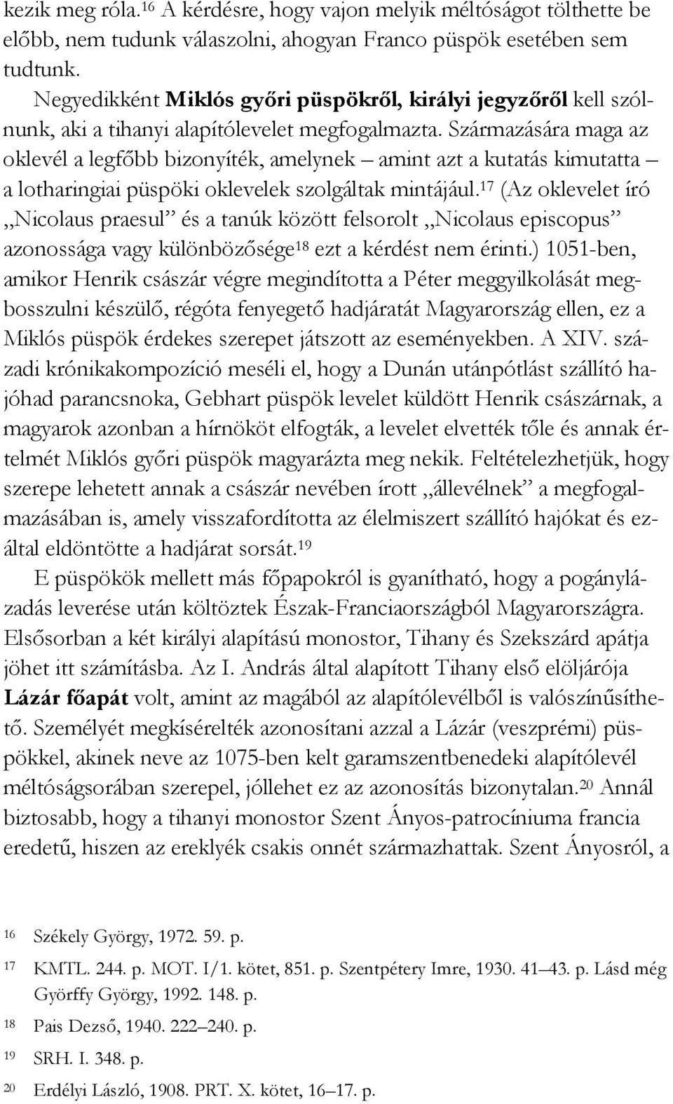 Származására maga az oklevél a legfıbb bizonyíték, amelynek amint azt a kutatás kimutatta a lotharingiai püspöki oklevelek szolgáltak mintájául.