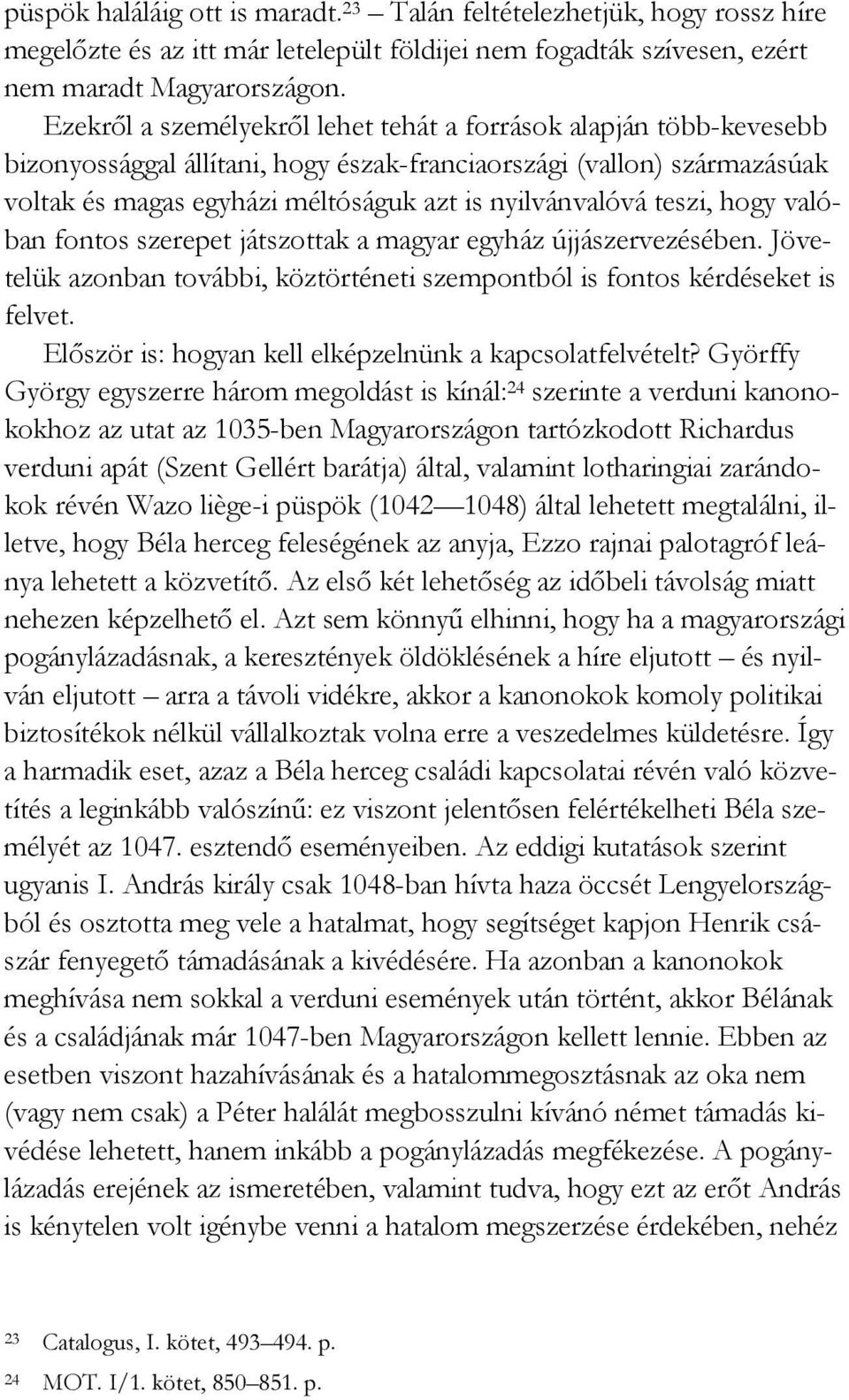 teszi, hogy valóban fontos szerepet játszottak a magyar egyház újjászervezésében. Jövetelük azonban további, köztörténeti szempontból is fontos kérdéseket is felvet.