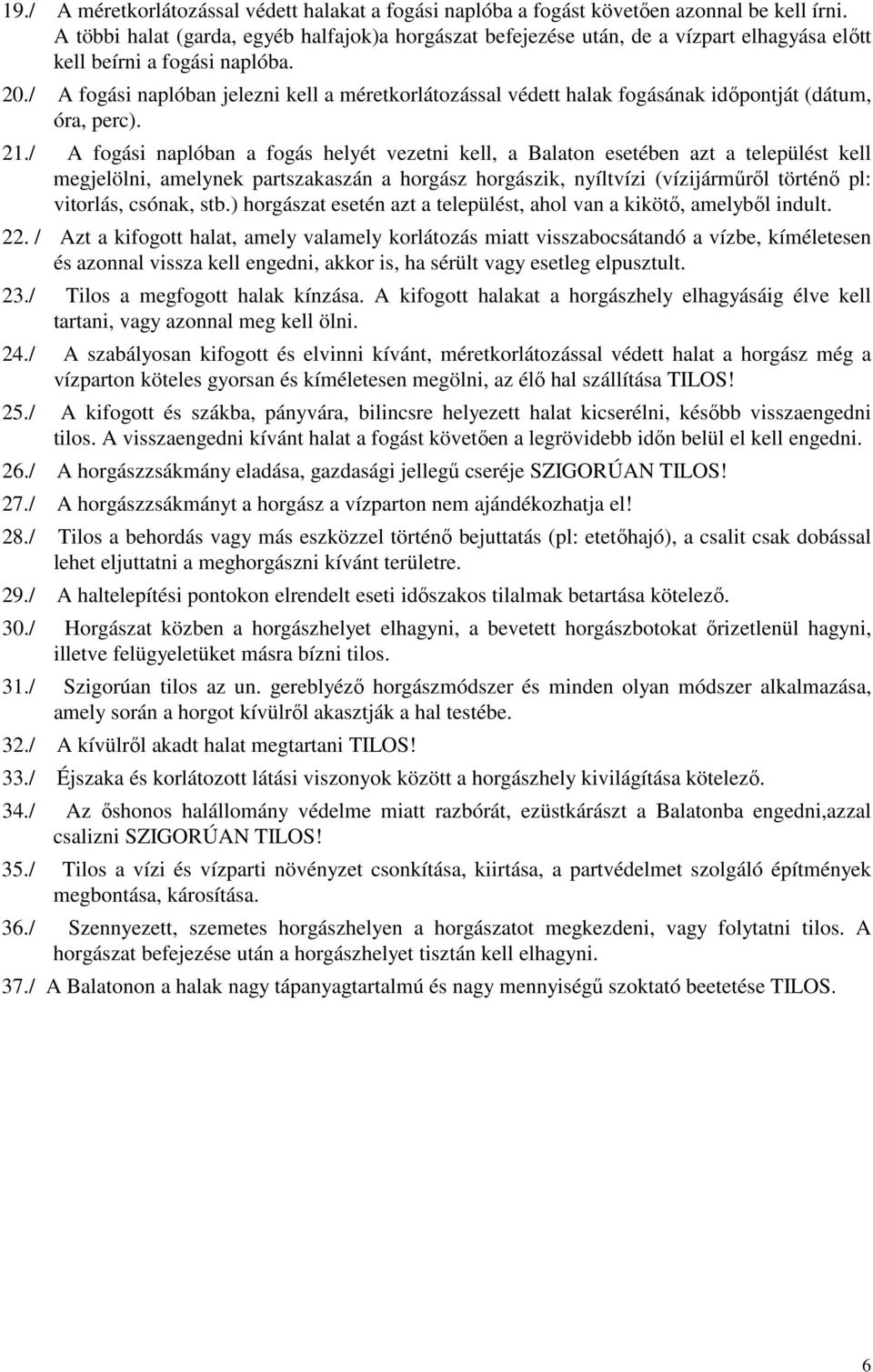 / A fogási naplóban jelezni kell a méretkorlátozással védett halak fogásának időpontját (dátum, óra, perc). 21.