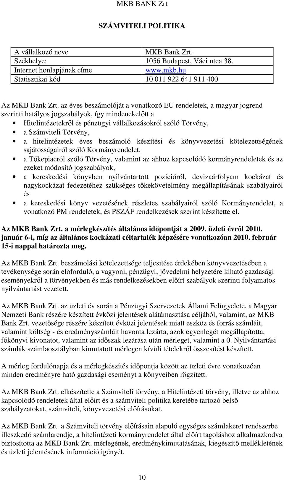 Törvény, a hitelintézetek éves beszámoló készítési és könyvvezetési kötelezettségének sajátosságairól szóló Kormányrendelet, a Tıkepiacról szóló Törvény, valamint az ahhoz kapcsolódó