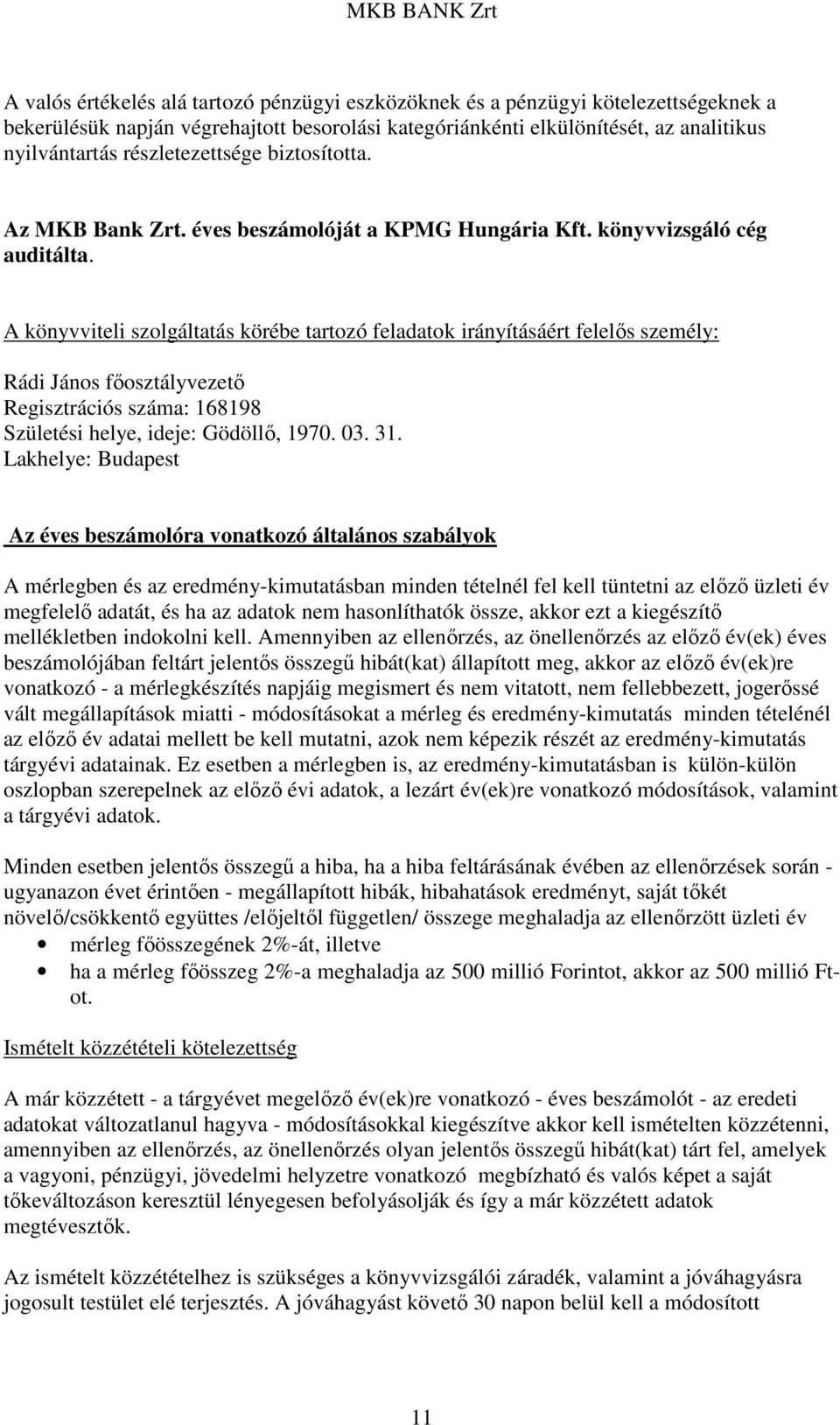 A könyvviteli szolgáltatás körébe tartozó feladatok irányításáért felelıs személy: Rádi János fıosztályvezetı Regisztrációs száma: 168198 Születési helye, ideje: Gödöllı, 1970. 03. 31.