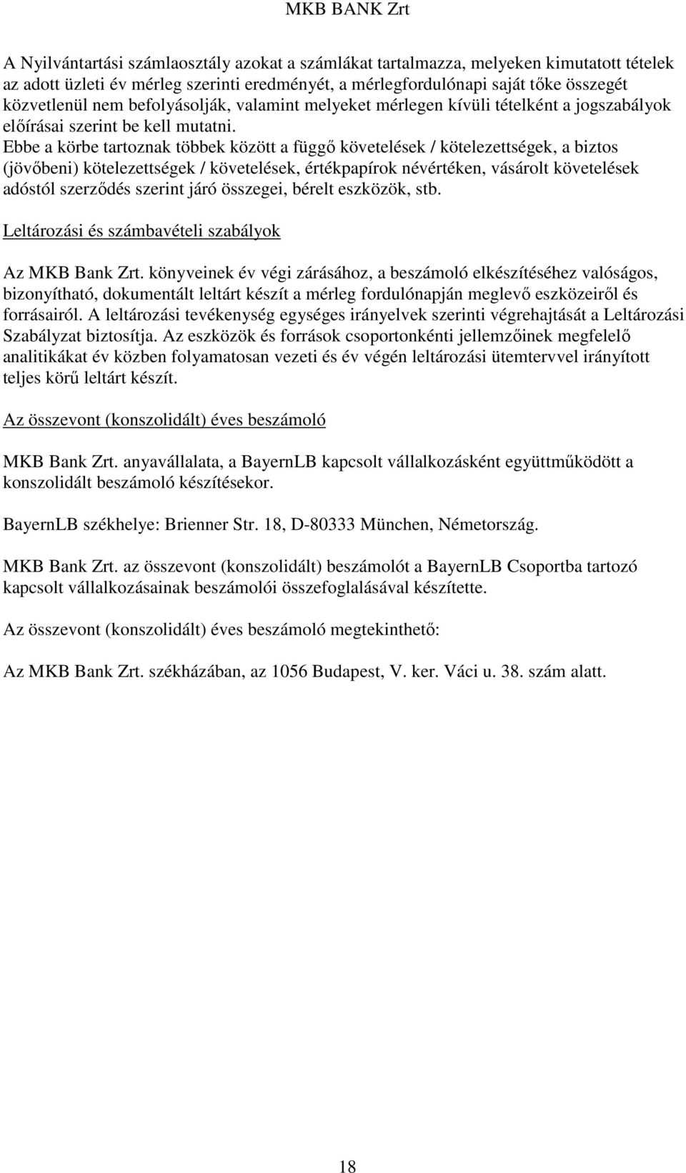 Ebbe a körbe tartoznak többek között a függı követelések / kötelezettségek, a biztos (jövıbeni) kötelezettségek / követelések, értékpapírok névértéken, vásárolt követelések adóstól szerzıdés szerint