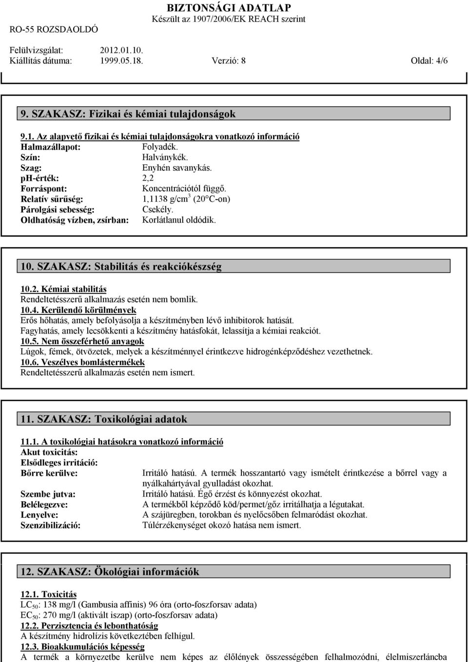 Oldhatóság vízben, zsírban: Korlátlanul oldódik. 10. SZAKASZ: Stabilitás és reakciókészség 10.2. Kémiai stabilitás Rendeltetésszerű alkalmazás esetén nem bomlik. 10.4.