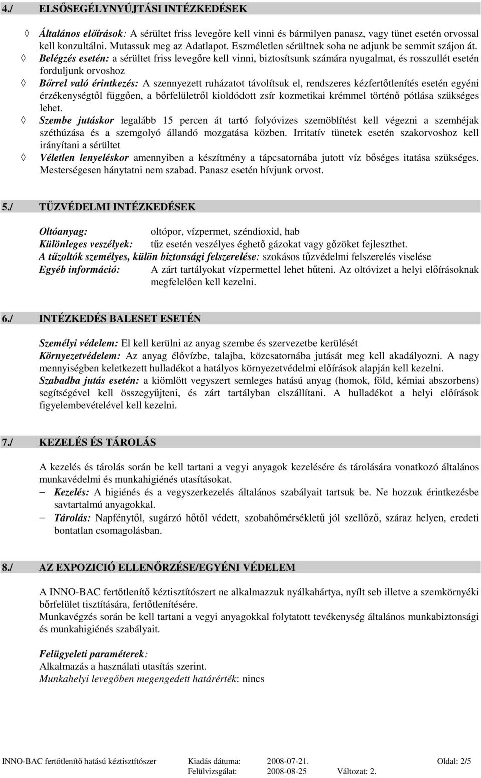 Belégzés esetén: a sérültet friss levegıre kell vinni, biztosítsunk számára nyugalmat, és rosszullét esetén forduljunk orvoshoz Bırrel való érintkezés: A szennyezett ruházatot távolítsuk el,