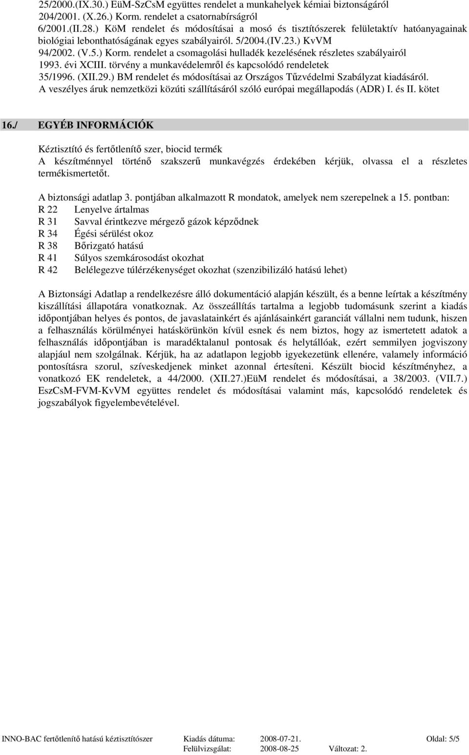 rendelet a csomagolási hulladék kezelésének részletes szabályairól 1993. évi XCIII. törvény a munkavédelemrıl és kapcsolódó rendeletek 35/1996. (XII.29.