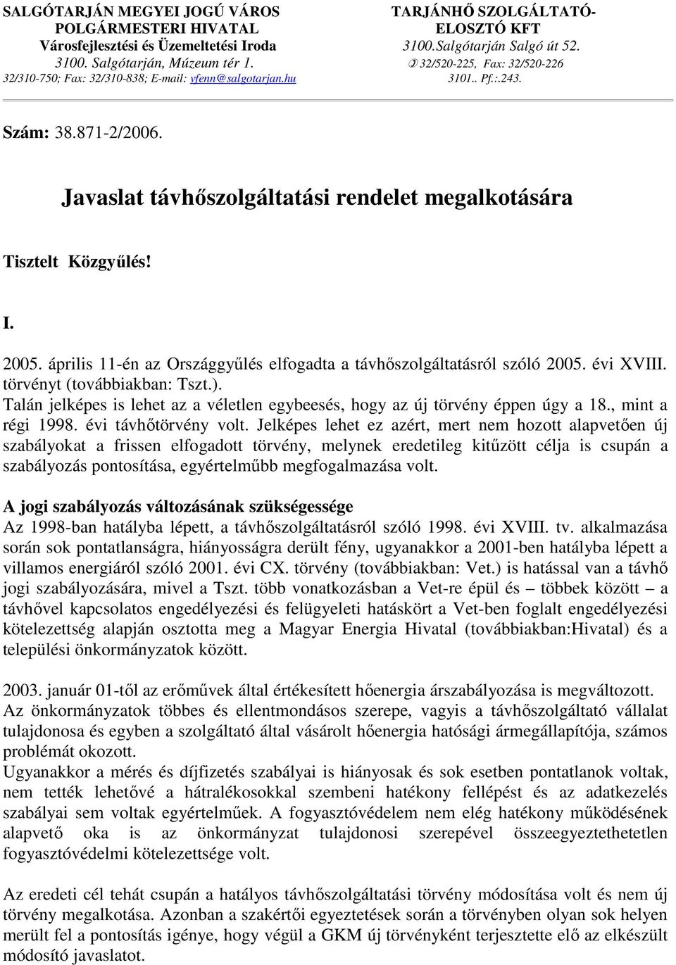 2005. április 11-én az Országgyőlés elfogadta a távhıszolgáltatásról szóló 2005. évi XVIII. törvényt (továbbiakban: Tszt.).