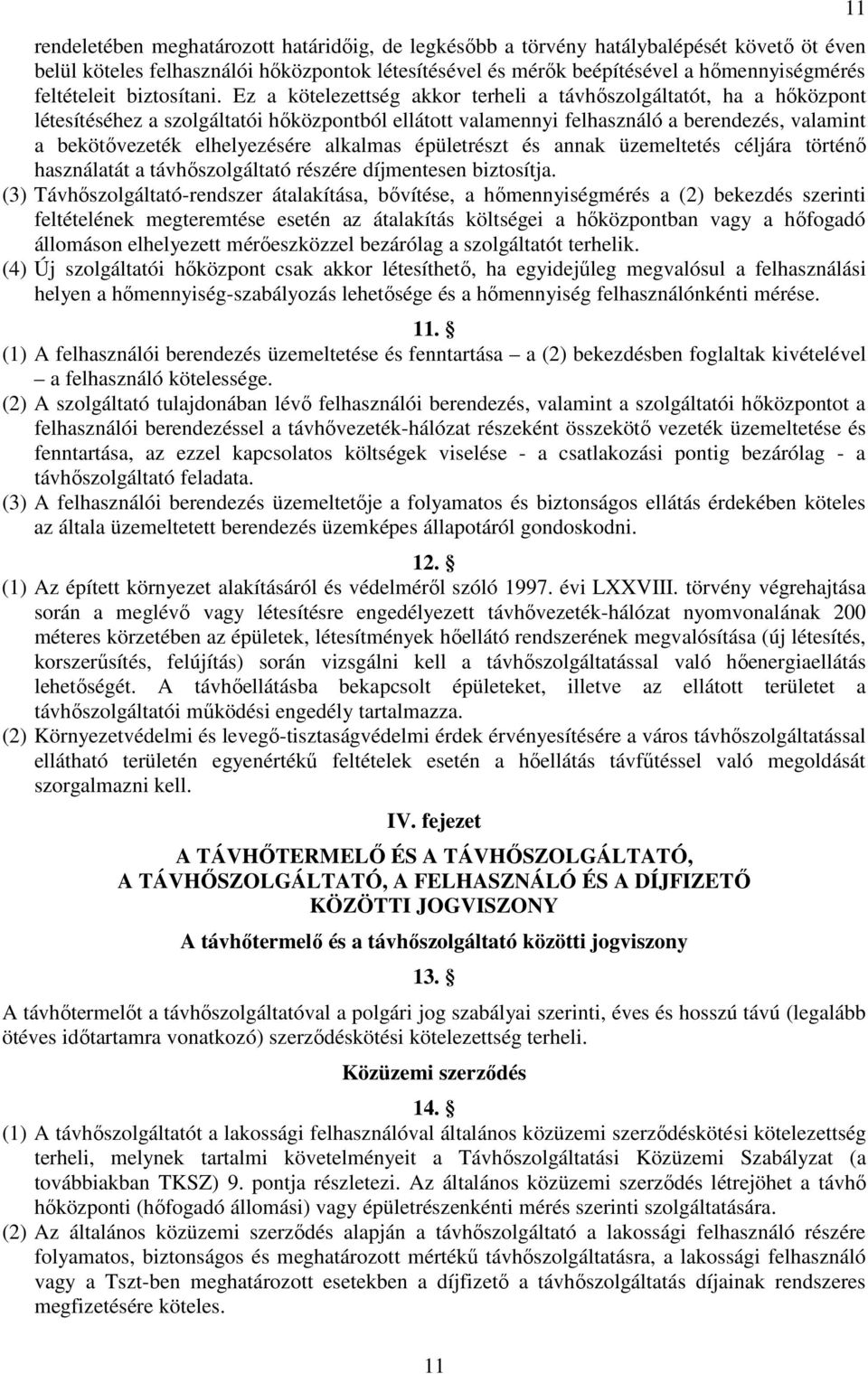 Ez a kötelezettség akkor terheli a távhıszolgáltatót, ha a hıközpont létesítéséhez a szolgáltatói hıközpontból ellátott valamennyi felhasználó a berendezés, valamint a bekötıvezeték elhelyezésére