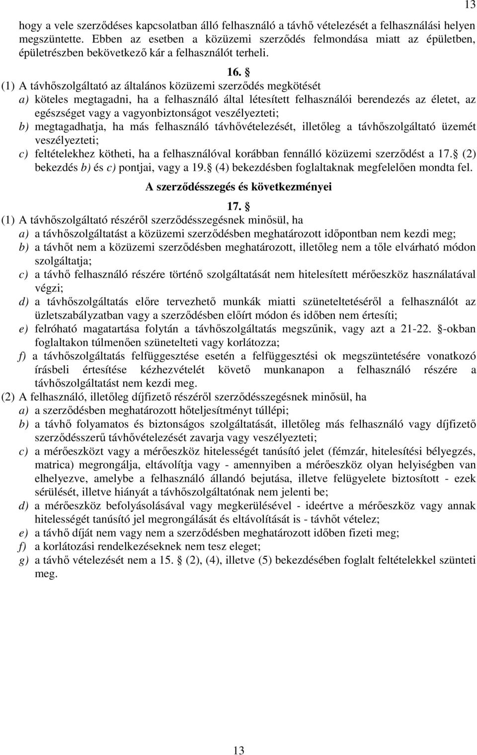 (1) A távhıszolgáltató az általános közüzemi szerzıdés megkötését a) köteles megtagadni, ha a felhasználó által létesített felhasználói berendezés az életet, az egészséget vagy a vagyonbiztonságot