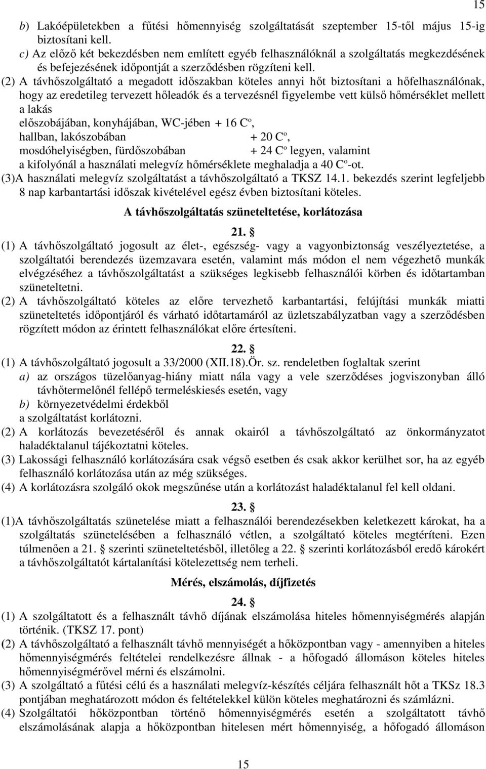 (2) A távhıszolgáltató a megadott idıszakban köteles annyi hıt biztosítani a hıfelhasználónak, hogy az eredetileg tervezett hıleadók és a tervezésnél figyelembe vett külsı hımérséklet mellett a lakás