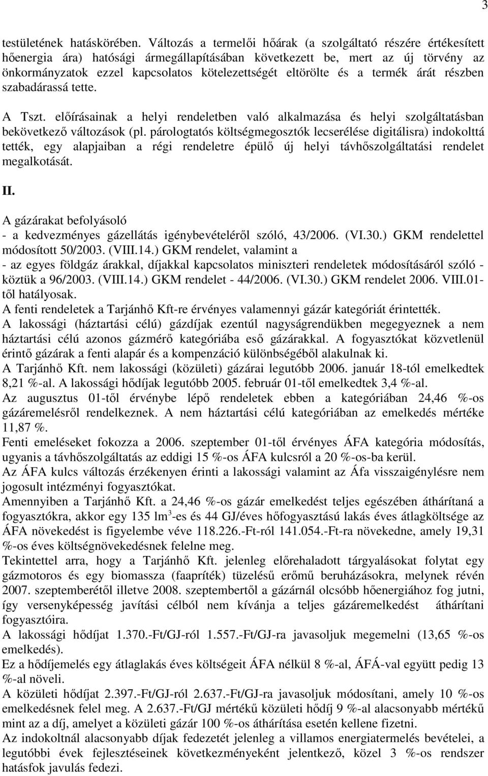 eltörölte és a termék árát részben szabadárassá tette. A Tszt. elıírásainak a helyi rendeletben való alkalmazása és helyi szolgáltatásban bekövetkezı változások (pl.