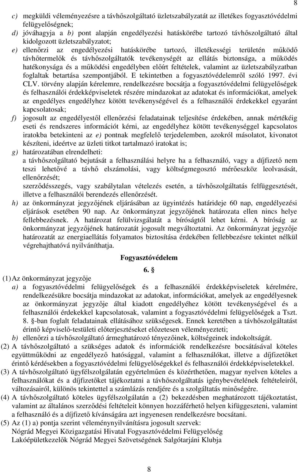 hatékonysága és a mőködési engedélyben elıírt feltételek, valamint az üzletszabályzatban foglaltak betartása szempontjából. E tekintetben a fogyasztóvédelemrıl szóló 1997. évi CLV.