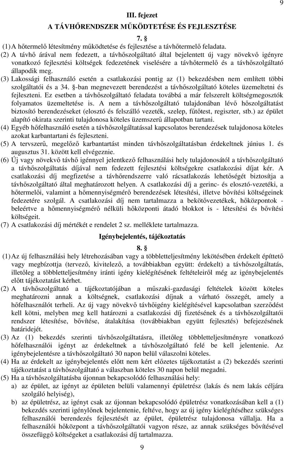 (3) Lakossági felhasználó esetén a csatlakozási pontig az (1) bekezdésben nem említett többi szolgáltatói és a 34. -ban megnevezett berendezést a távhıszolgáltató köteles üzemeltetni és fejleszteni.