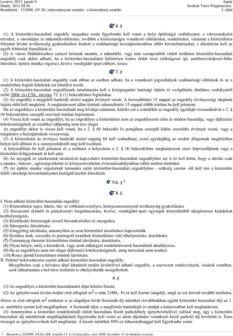 vonatkozó előírásokat, rendeleteket, valamint a közterületen folytatni kívánt tevékenység gyakorlásához kiadott a szakhatósági hozzájárulásokban előírt követelményeket, s ellenőrizni kell az egyéb