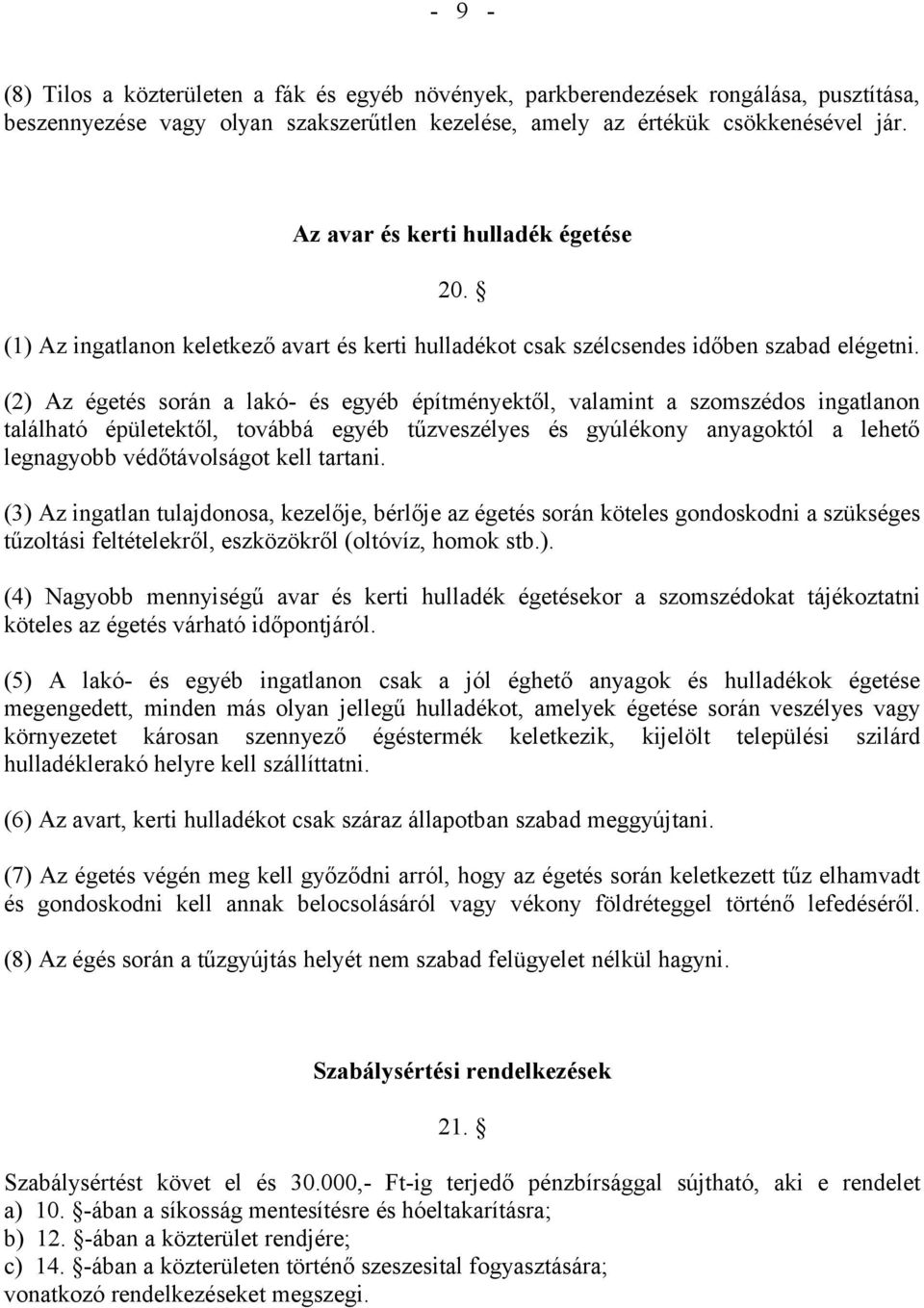 (2) Az égetés során a lakó- és egyéb építményektől, valamint a szomszédos ingatlanon található épületektől, továbbá egyéb tűzveszélyes és gyúlékony anyagoktól a lehető legnagyobb védőtávolságot kell