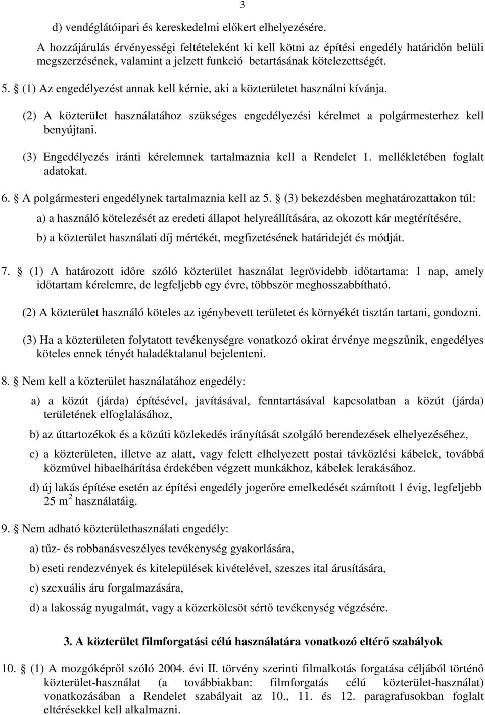 (1) Az engedélyezést annak kell kérnie, aki a közterületet használni kívánja. (2) A közterület használatához szükséges engedélyezési kérelmet a polgármesterhez kell benyújtani.