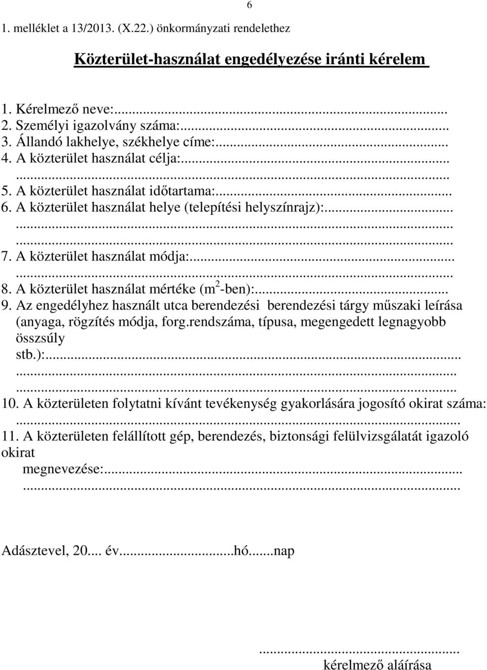 A közterület használat módja:... 8. A közterület használat mértéke (m 2 -ben):... 9. Az engedélyhez használt utca berendezési berendezési tárgy műszaki leírása (anyaga, rögzítés módja, forg.