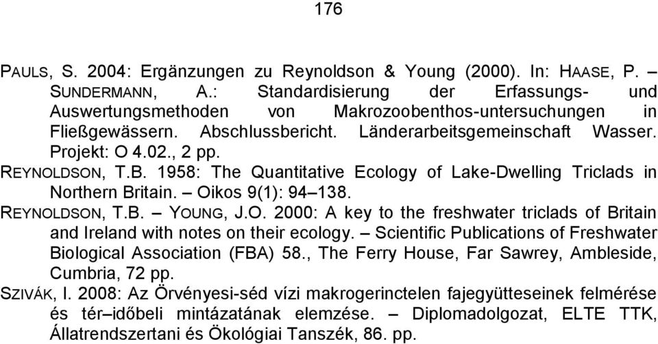 REYNOLDSON, T.B. 1958: The Quantitative Ecology of Lake-Dwelling Triclads in Northern Britain. Oikos 9(1): 94 138. REYNOLDSON, T.B. YOUNG, J.O. 2000: A key to the freshwater triclads of Britain and Ireland with notes on their ecology.