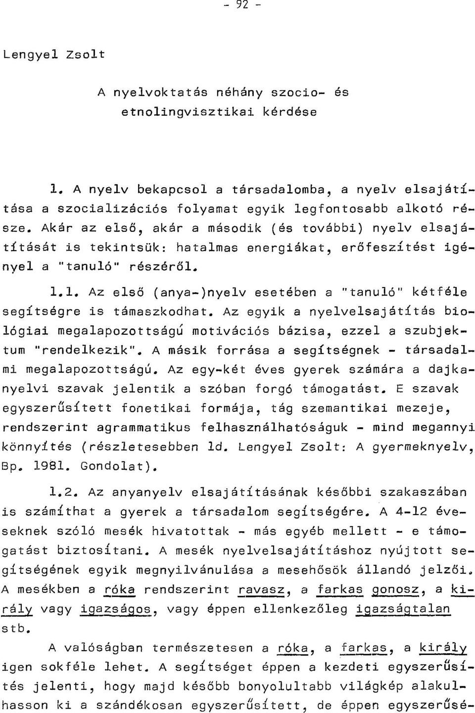 1. Az első (anya-)nyelv esetében a "tanuló" kétféle segítségre is támaszkodhat. Az egyik a nyelvelsajátítás biológiai megalapozottságú motivációs bázisa, ezzel a szubjektum "rendelkezik".