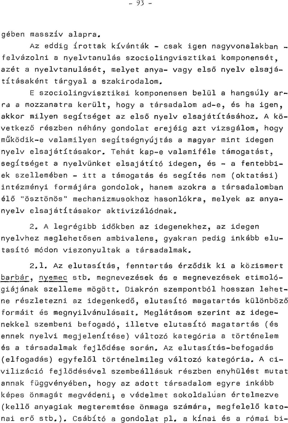 szakirodalom. E szociolingvisztikai komponensen belül a hangsúly arra a mozzanatra került, hogy a társadalom ad-e, és ha igen, akkor milyen segítséget az első nyelv elsajátításához.