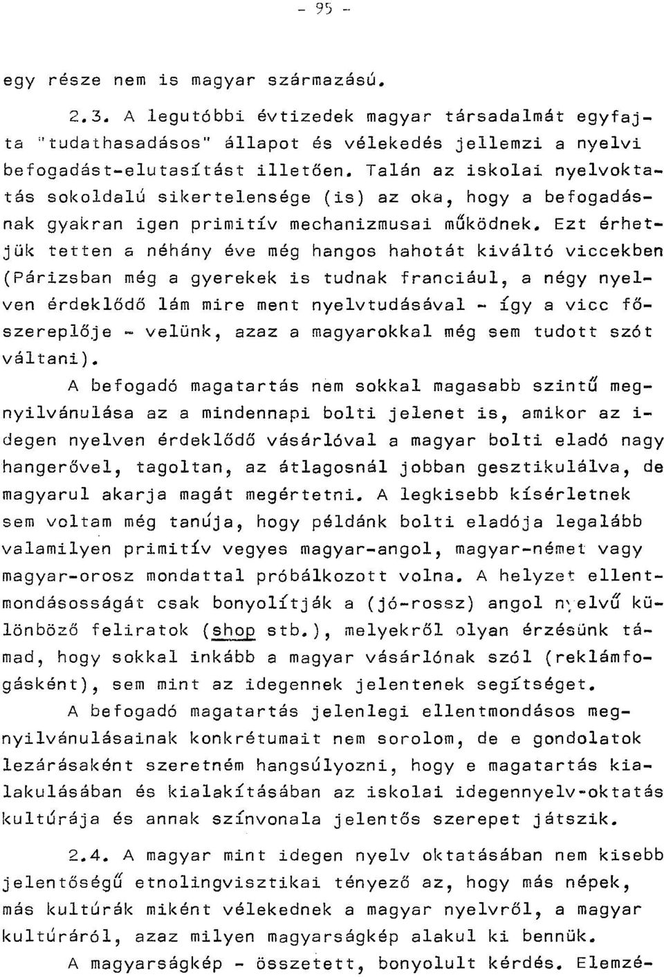 Ezt érhetjük tetten a néhány éve még hangos hahotát kiváltó viccekben (Párizsban még a gyerekek is tudnak franciául, a négy nyelven érdeklődő lám mire ment nyelvtudásával - így a vicc főszereplője -