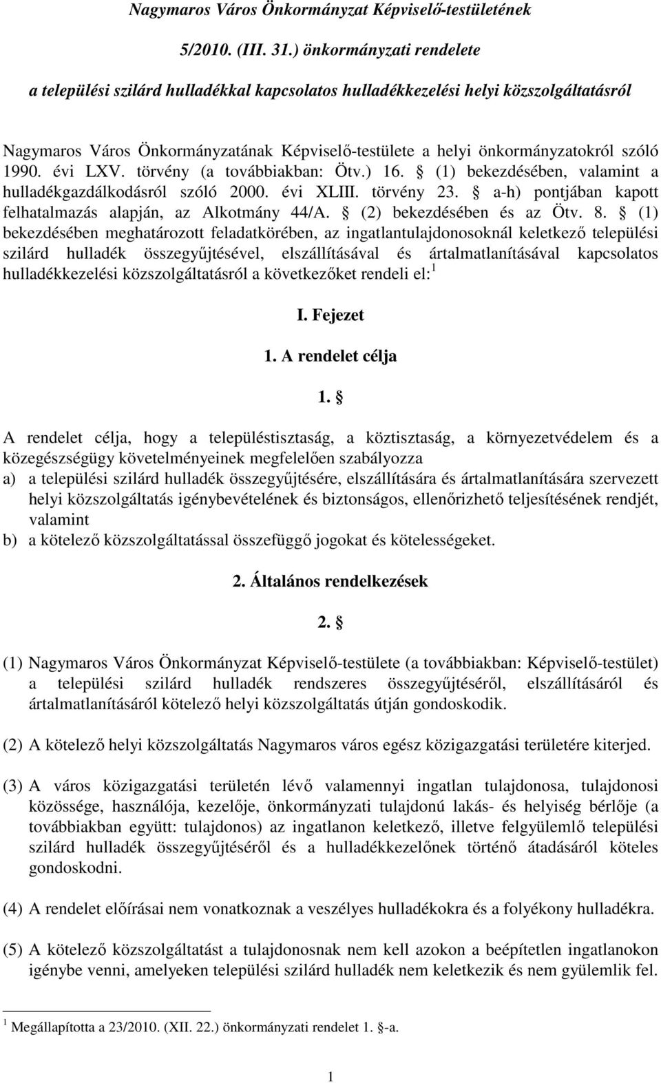 1990. évi LXV. törvény (a továbbiakban: Ötv.) 16. (1) bekezdésében, valamint a hulladékgazdálkodásról szóló 2000. évi XLIII. törvény 23. a-h) pontjában kapott felhatalmazás alapján, az Alkotmány 44/A.