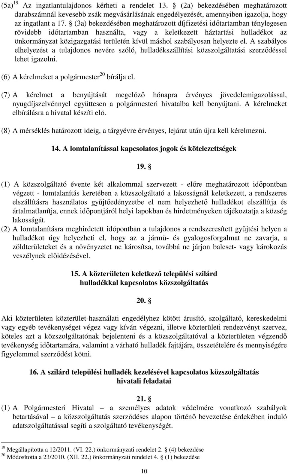 szabályosan helyezte el. A szabályos elhelyezést a tulajdonos nevére szóló, hulladékszállítási közszolgáltatási szerződéssel lehet igazolni. (6) A kérelmeket a polgármester 20 bírálja el.