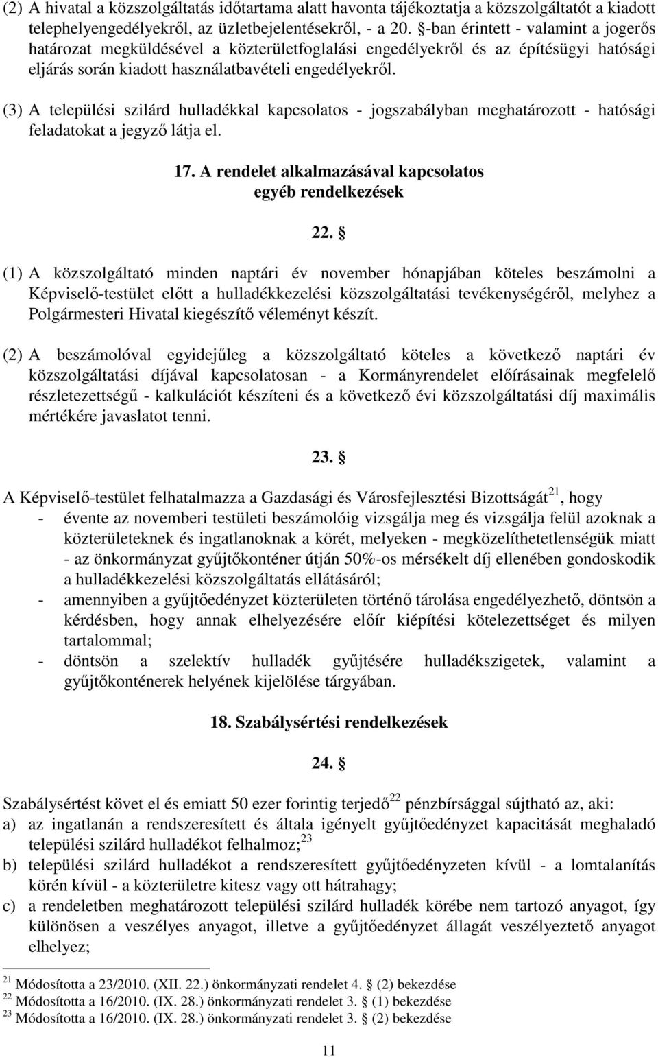 (3) A települési szilárd hulladékkal kapcsolatos - jogszabályban meghatározott - hatósági feladatokat a jegyző látja el. 17. A rendelet alkalmazásával kapcsolatos egyéb rendelkezések 22.