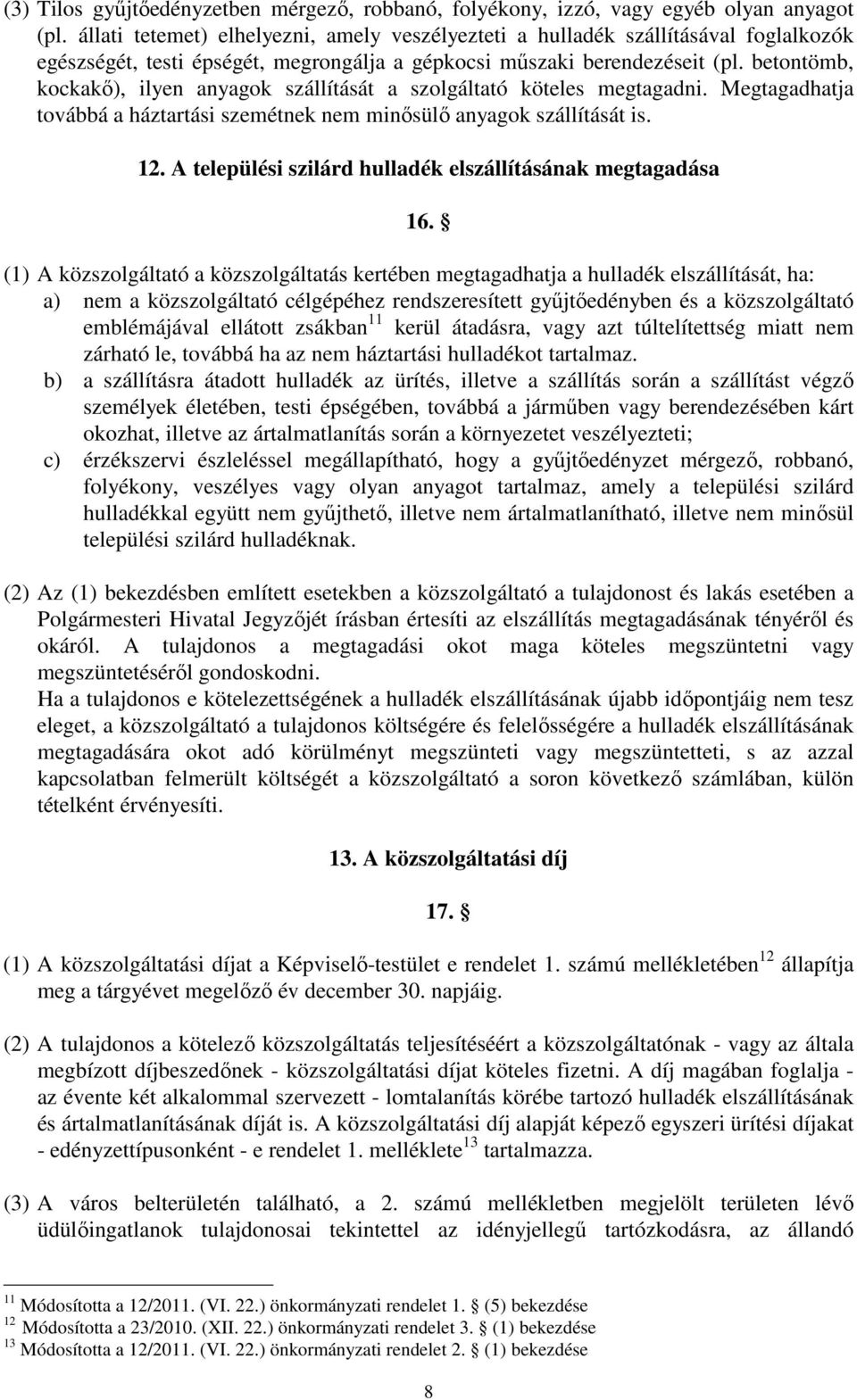 betontömb, kockakő), ilyen anyagok szállítását a szolgáltató köteles megtagadni. Megtagadhatja továbbá a háztartási szemétnek nem minősülő anyagok szállítását is. 12.