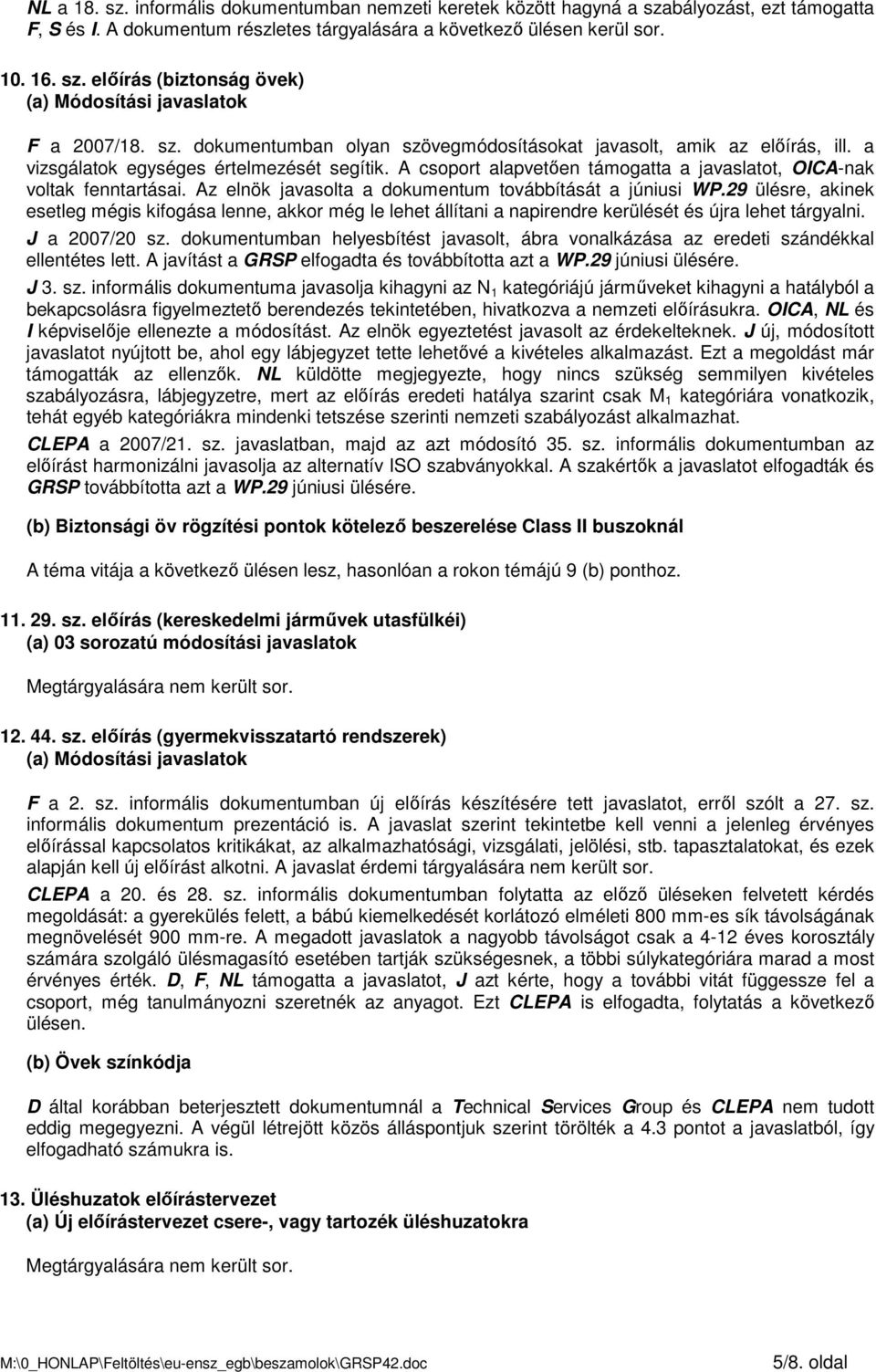 Az elnök javasolta a dokumentum továbbítását a júniusi WP.29 ülésre, akinek esetleg mégis kifogása lenne, akkor még le lehet állítani a napirendre kerülését és újra lehet tárgyalni. J a 2007/20 sz.