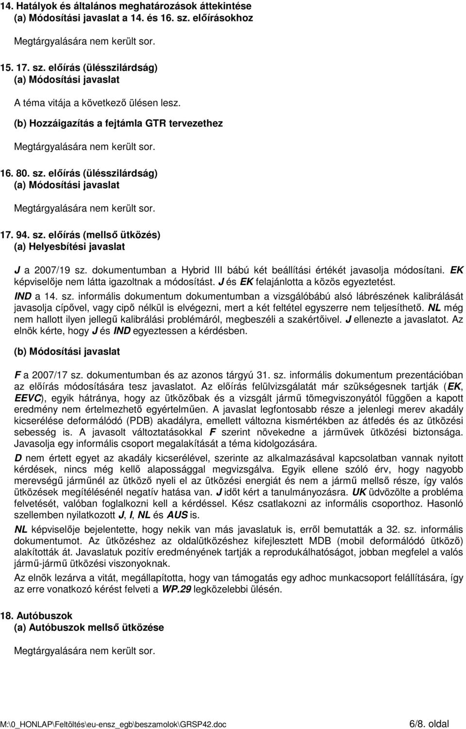 dokumentumban a Hybrid III bábú két beállítási értékét javasolja módosítani. EK képviselıje nem látta igazoltnak a módosítást. J és EK felajánlotta a közös egyeztetést. IND a 14. sz.