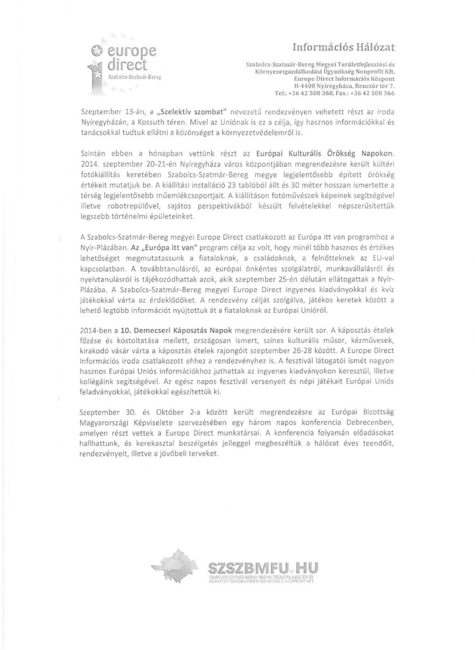 Mivel az Uniónak is ez a célja, így hasznos in formá ciókkal és tanácsok ka l tudtuk ellátni a közönséget a környezetvédelemről is.