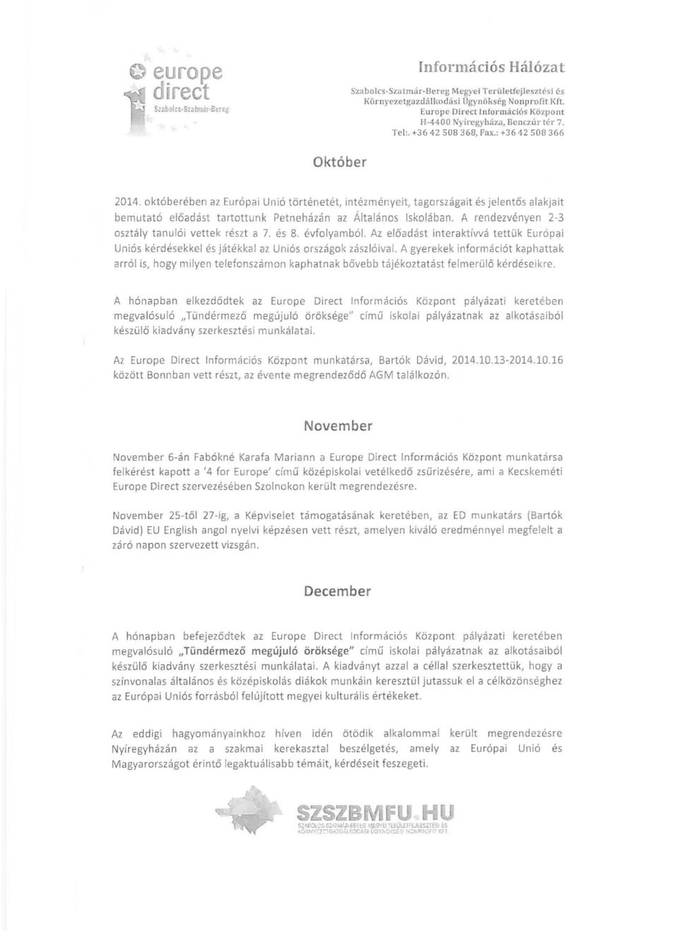 októberében az Európai Unió történetét, intézményeit, tagországait és jelentős alakjait bemutató előadást tartottunk Petneházán az Általános Iskolában.