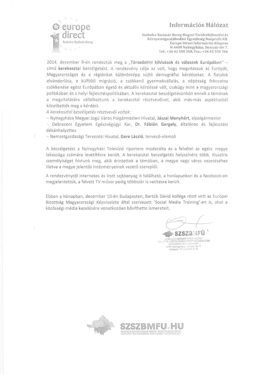 A rendezvény célja az volt, hogy megvitassuk az Európát, Magyarországot és a régiónkat különösképp sújtó demográfiai kérdéseket.