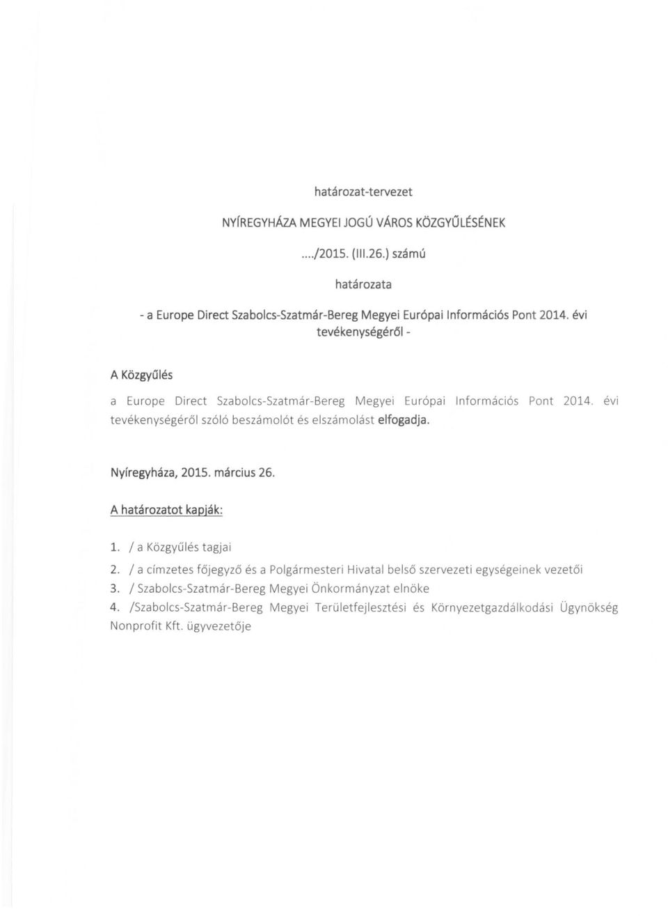 évi tevékenységéről A Közgyűlés a Europe Direct Szabolcs-Szatmár-Bereg Megyei Európai Információs Pont 2014. évi tevékenységéről szóló beszámolót és elszámolást elfogadja.