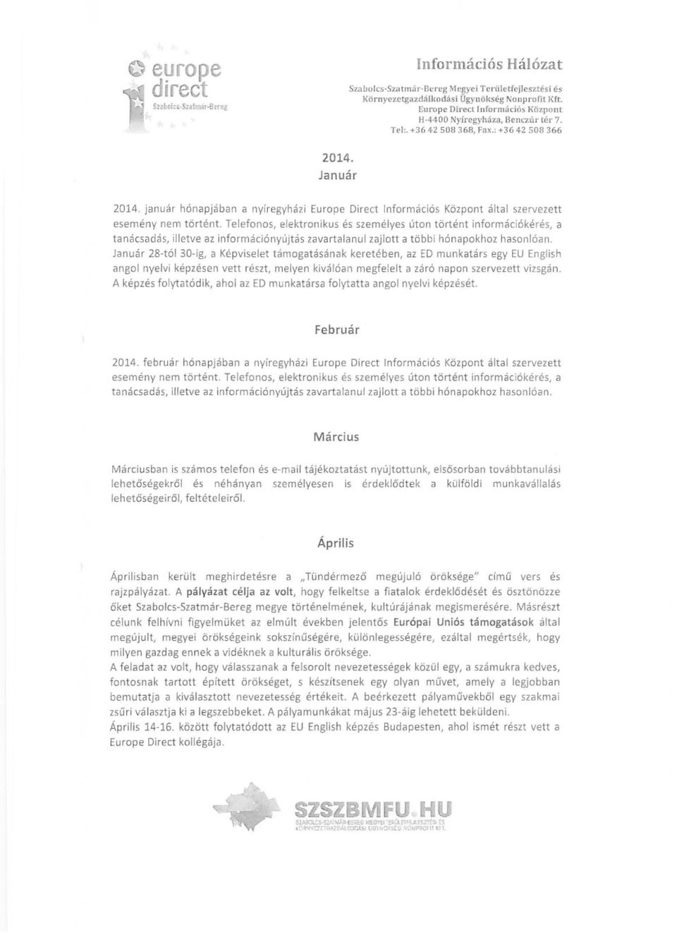 Telefonos, elektronikus és személyes úton történt információkérés, a tanácsadás, illetve az információnyújtás zavartalanul zajlott a többi hónapokhoz hasonlóan.