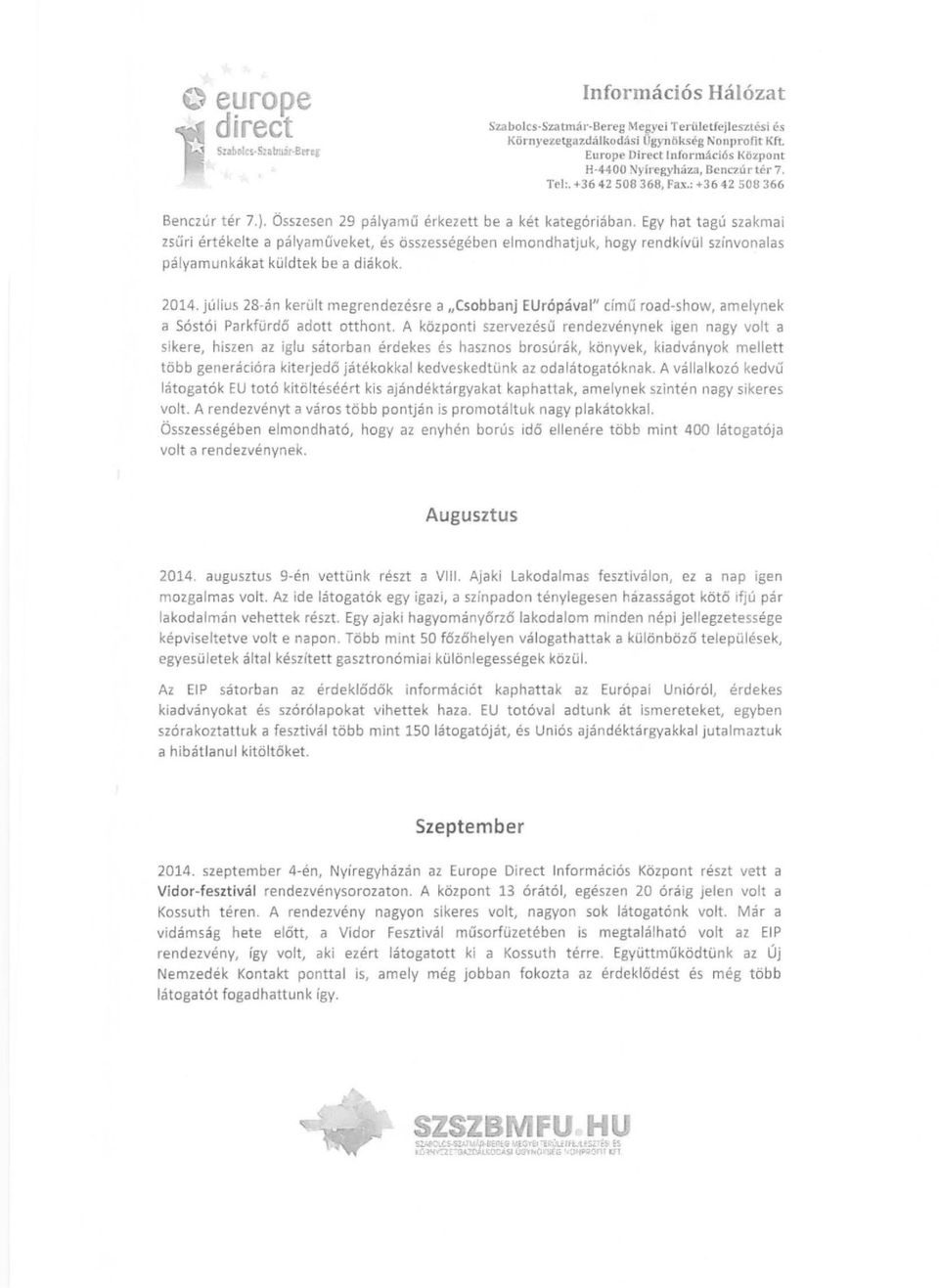Egy hat tagú szakmai zsűri értékelte a pályaműveket, és összességében elmondhatjuk, hogy rendkivül színvonalas pályamunkákat küldtek be a diákok. 2014.