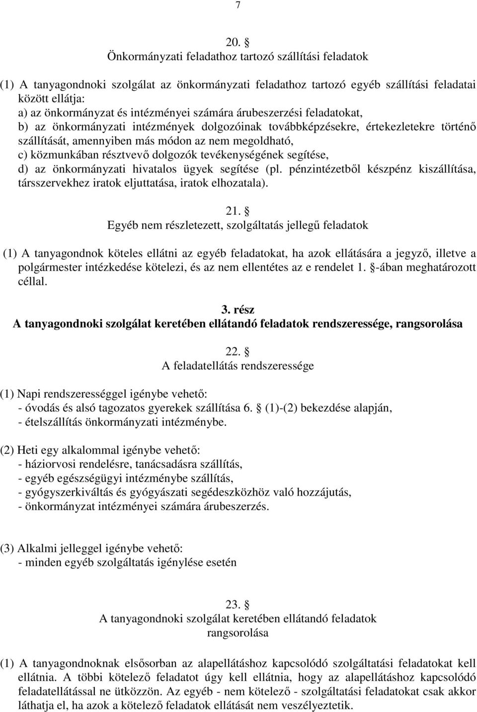 résztvevı dolgozók tevékenységének segítése, d) az önkormányzati hivatalos ügyek segítése (pl. pénzintézetbıl készpénz kiszállítása, társszervekhez iratok eljuttatása, iratok elhozatala). 21.