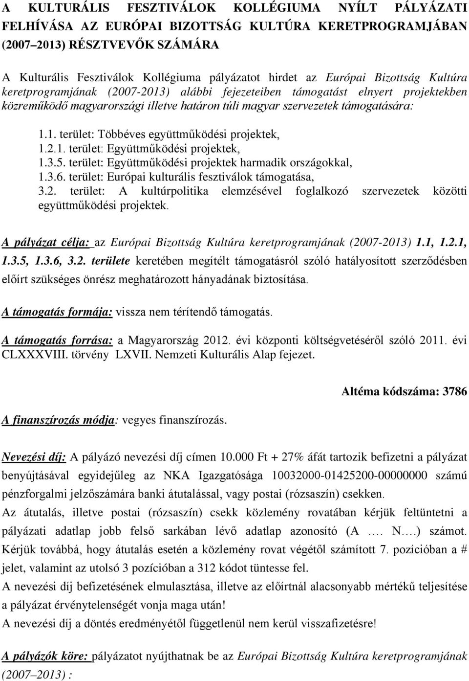 2.1. terület: Együttműködési projektek, 1.3.5. terület: Együttműködési projektek harmadik országokkal, 1.3.6. terület: Európai kulturális fesztiválok támogatása, 3.2. terület: A kultúrpolitika elemzésével foglalkozó szervezetek közötti együttműködési projektek.