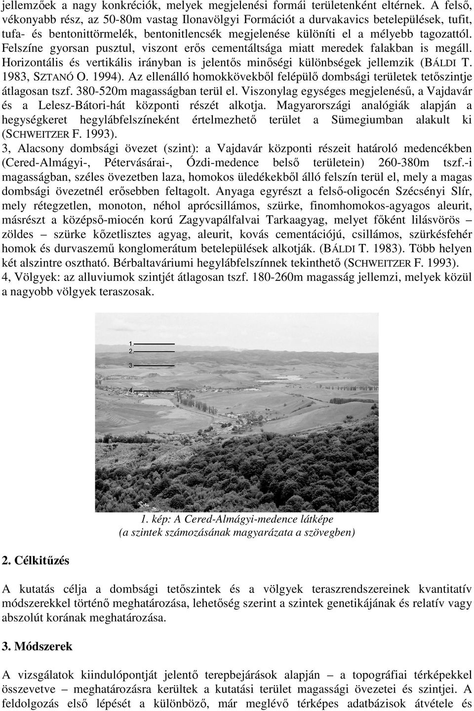 Felszíne gyorsan pusztul, viszont erős cementáltsága miatt meredek falakban is megáll. Horizontális és vertikális irányban is jelentős minőségi különbségek jellemzik (BÁLDI T. 1983, SZTANÓ O. 1994).