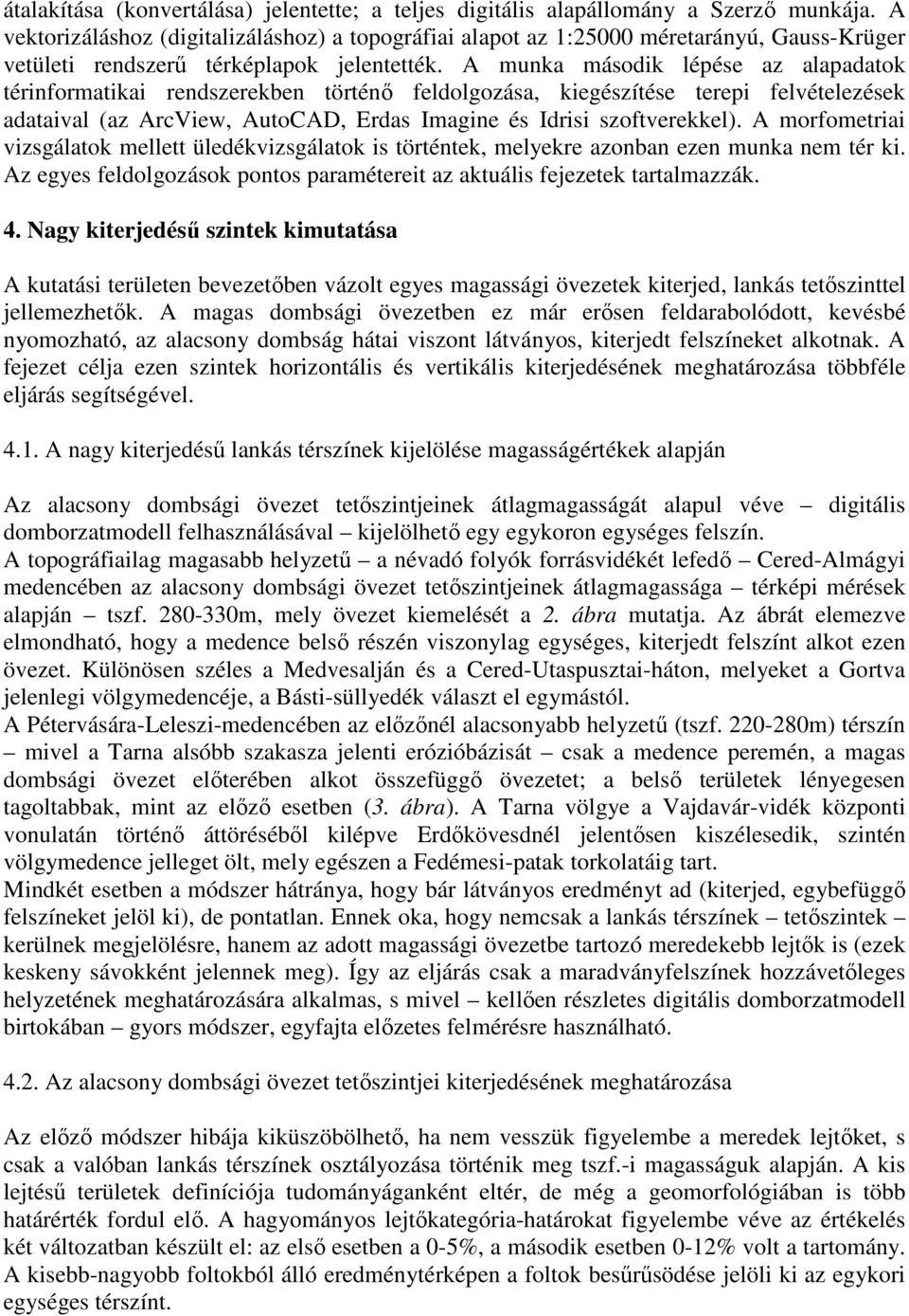 A munka második lépése az alapadatok térinformatikai rendszerekben történő feldolgozása, kiegészítése terepi felvételezések adataival (az ArcView, AutoCAD, Erdas Imagine és Idrisi szoftverekkel).