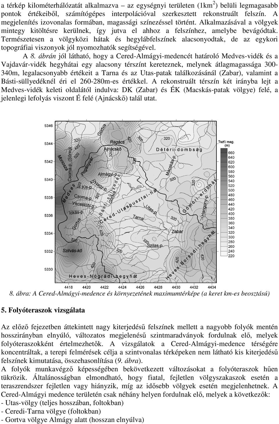 Természetesen a völgyközi hátak és hegylábfelszínek alacsonyodtak, de az egykori topográfiai viszonyok jól nyomozhatók segítségével. A 8.