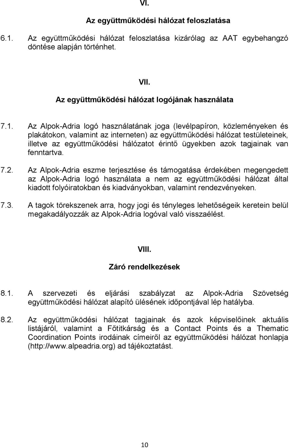 Az Alpok-Adria logó használatának joga (levélpapíron, közleményeken és plakátokon, valamint az interneten) az együttműködési hálózat testületeinek, illetve az együttműködési hálózatot érintő ügyekben