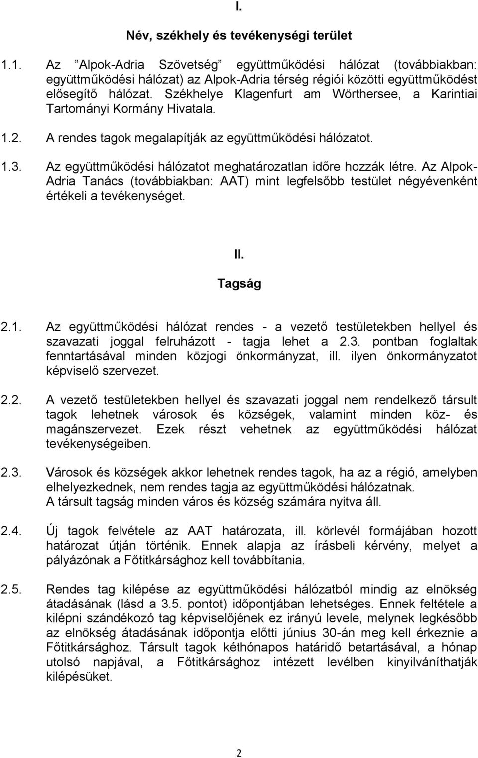 Székhelye Klagenfurt am Wörthersee, a Karintiai Tartományi Kormány Hivatala. 1.2. A rendes tagok megalapítják az együttműködési hálózatot. 1.3.