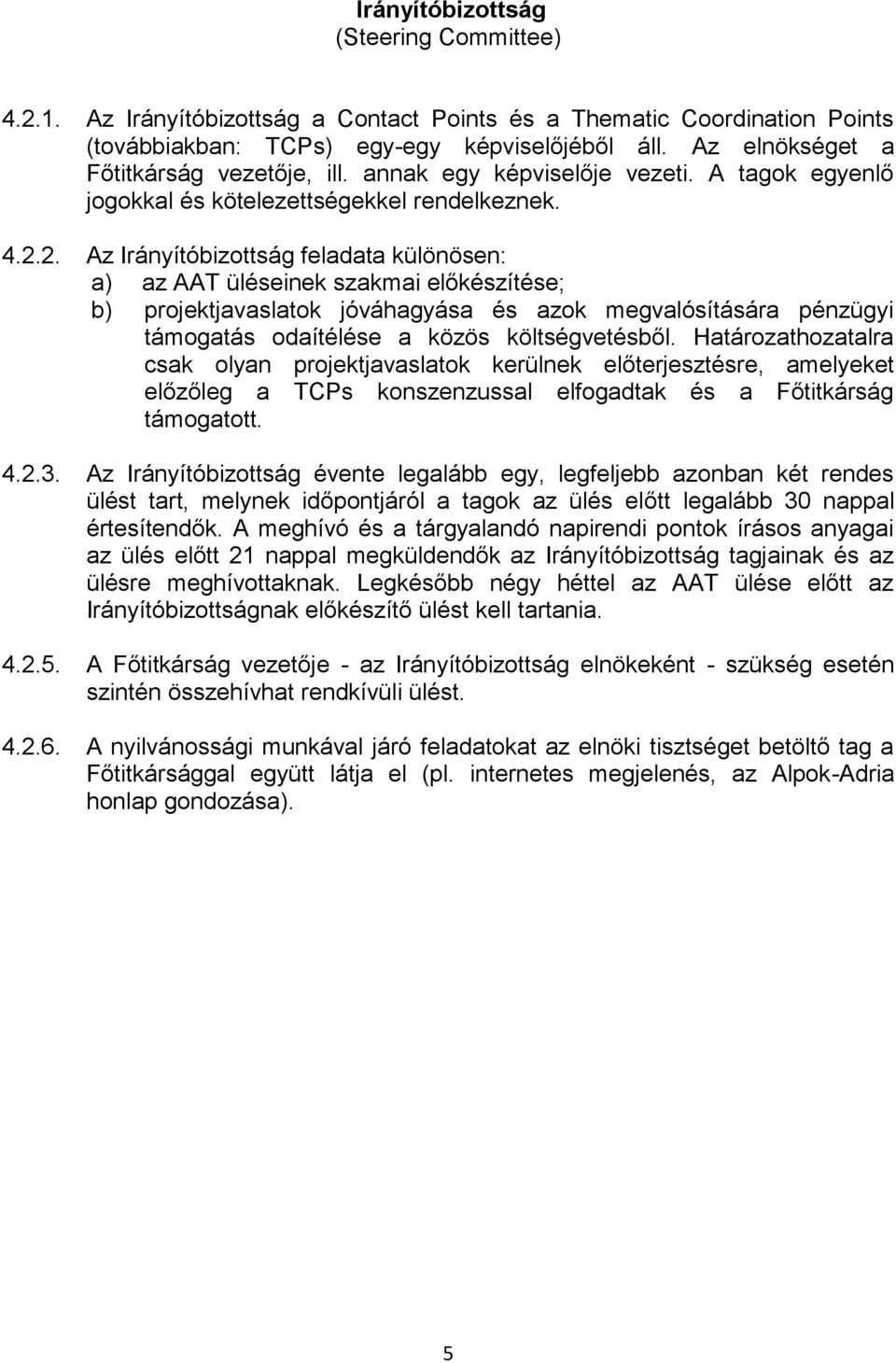 2. Az Irányítóbizottság feladata különösen: a) az AAT üléseinek szakmai előkészítése; b) projektjavaslatok jóváhagyása és azok megvalósítására pénzügyi támogatás odaítélése a közös költségvetésből.