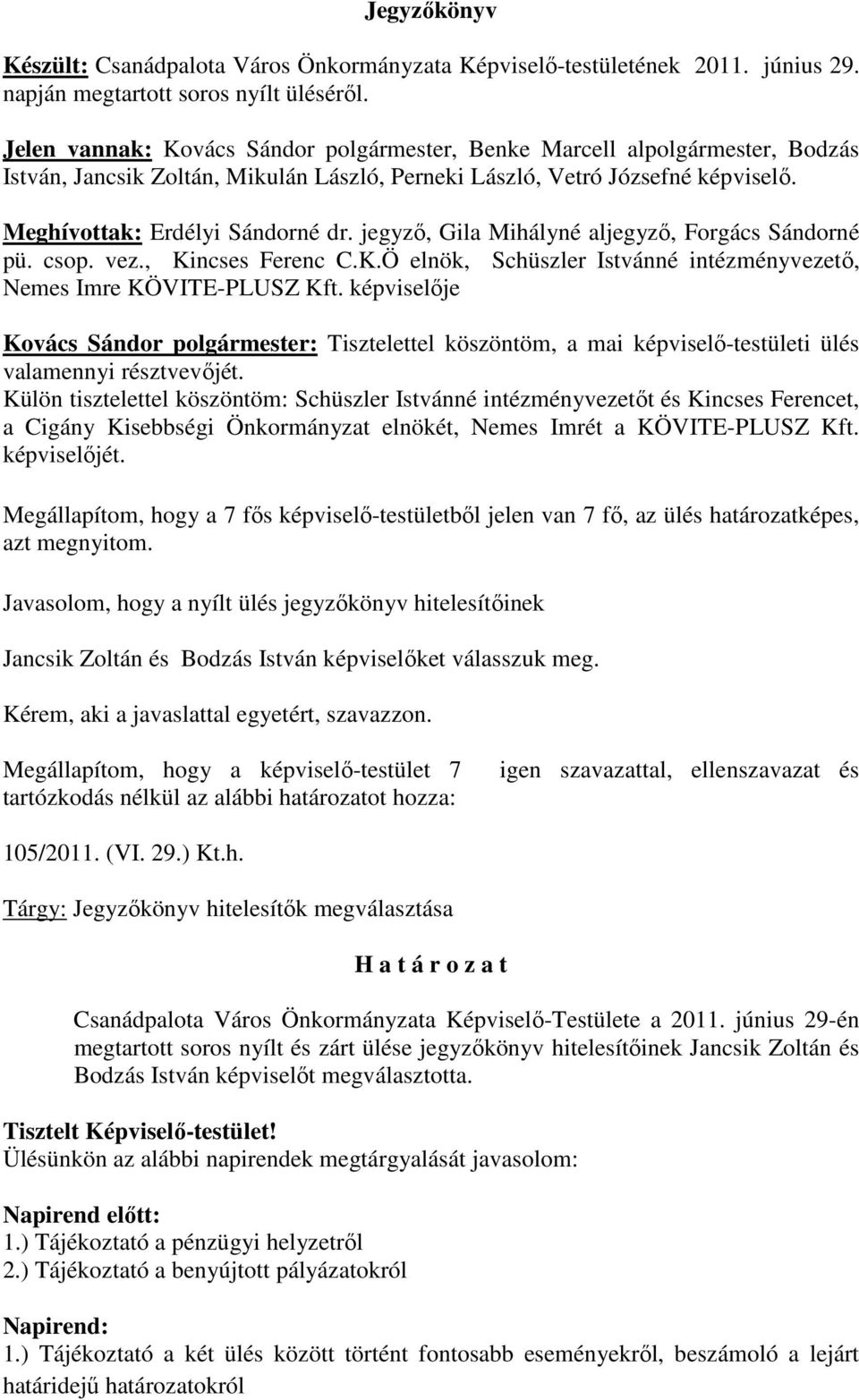 jegyző, Gila Mihályné aljegyző, Forgács Sándorné pü. csop. vez., Kincses Ferenc C.K.Ö elnök, Schüszler Istvánné intézményvezető, Nemes Imre KÖVITE-PLUSZ Kft.