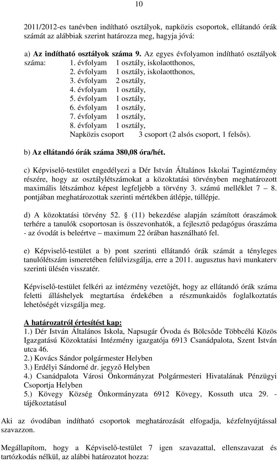 évfolyam 1 osztály, 7. évfolyam 1 osztály, 8. évfolyam 1 osztály, Napközis csoport 3 csoport (2 alsós csoport, 1 felsős). b) Az ellátandó órák száma 380,08 óra/hét.